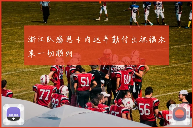 浙江队感恩卡内达辛勤付出祝福未来一切顺利
